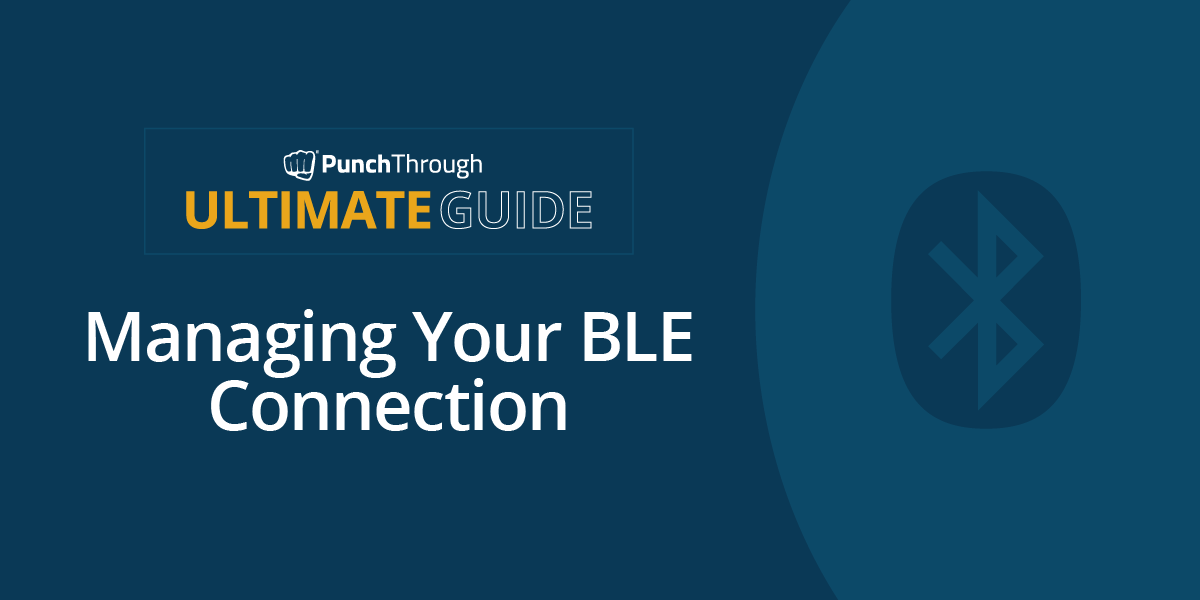 Ultimate Guide to Managing Your BLE Connection | Punch Through