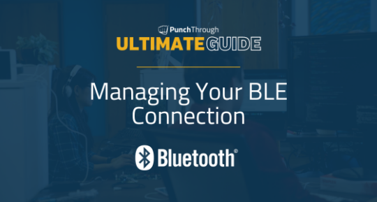 Managing Your BLE Connection - The Ultimate Guide