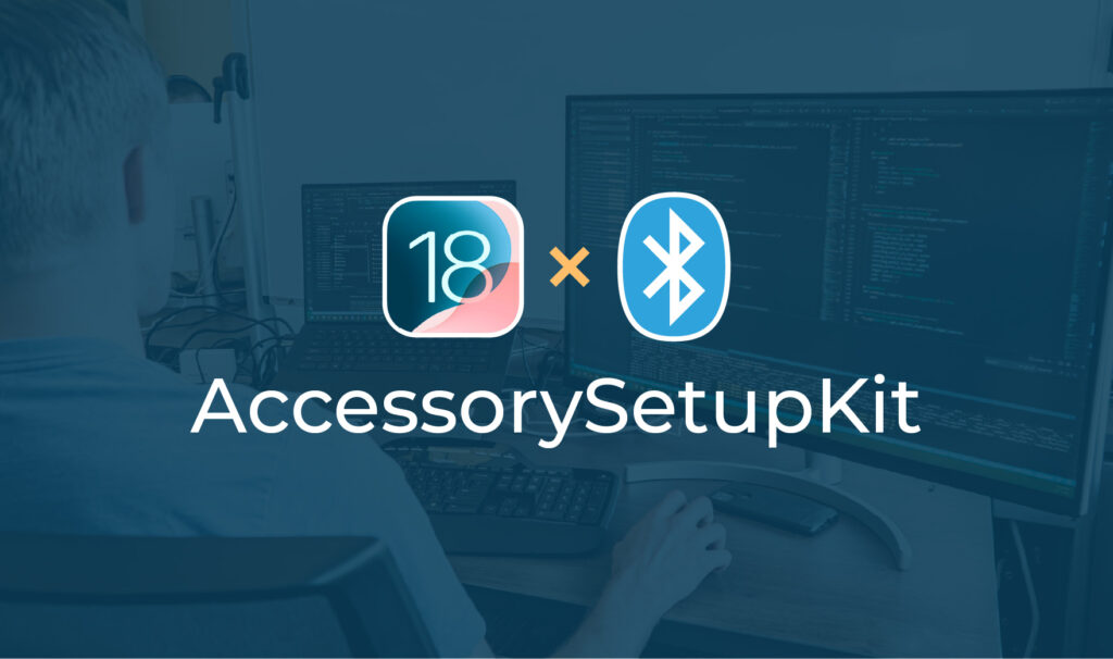iOS 18 AccessorySetupKit: Everything BLE Developers Need To Know
